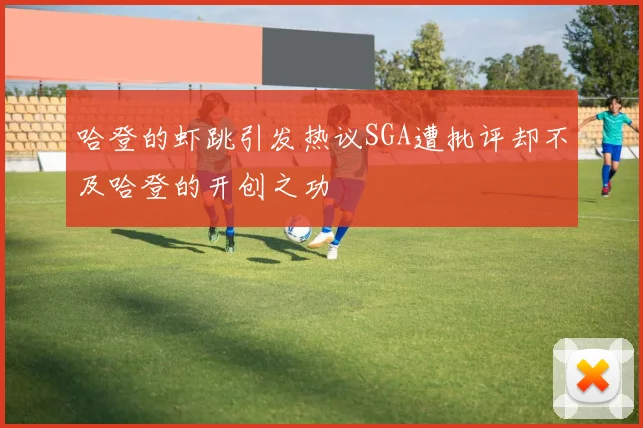 哈登的虾跳引发热议SGA遭批评却不及哈登的开创之功